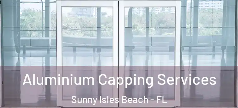  Aluminium Capping Services Sunny Isles Beach - FL