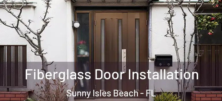  Fiberglass Door Installation Sunny Isles Beach - FL