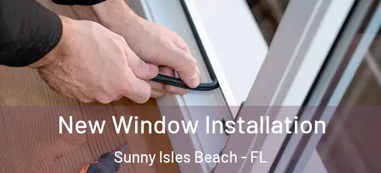  New Window Installation Sunny Isles Beach - FL
